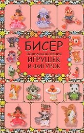 Бисер. Полная коллекция игрушек и фигурок