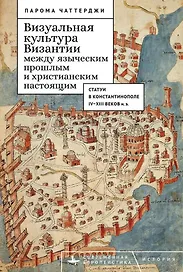 Визуальная культура Византии между языческим прошлым и христианским настоящим: статуи в Константинополе IV–XIII веков н.э.