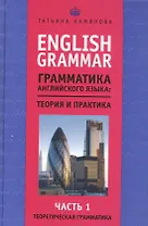 English Grammar. Грамматика английского языка: теория и практика. Часть I. Теоретическая грамматика