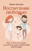 Воспитание любовью. Как стать для своих детей большим и сильным взрослым - 0