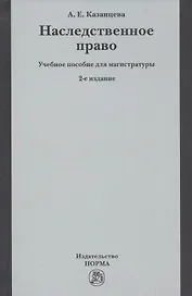 Наследственное право Уч. пос. для магистратуры (2 изд) Казанцева