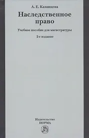 Наследственное право Уч. пос. для магистратуры (2 изд) Казанцева