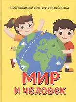 Мир и человек. Мой любимый географический атлас