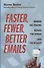 Faster, Fewer, Better Emails: Manage the Volume, Reduce the Stress, Love the Results - 0