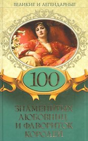 Великие и легендарные. 100 знаменитых любовниц и фавориток королей