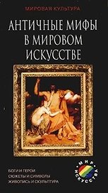 Античные мифы в мировом искусстве: Боги и герои, сюжеты и символы, живопись и скульптура