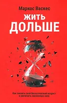 Жить дольше: Как снизить свой биологический возраст и увеличить жизненную силу