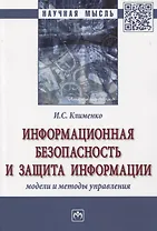 Информационная безопасность и защита информации. Модели и методы управления. Монография