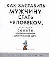 Как заставить мужчину стать человеком, используя советы профессиональных дрессировщиков
