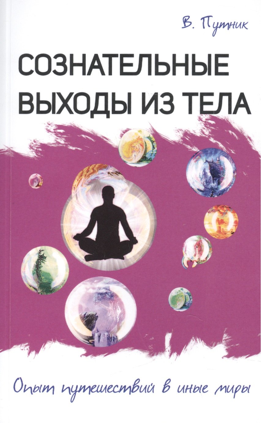 

Сознательные выходы из тела. Опыт путешествий в иные миры