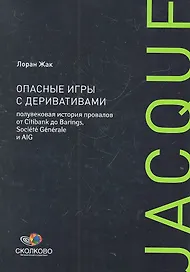 Опасные игры с деривативами. Полувековая история провалов от Citibank до Barings, Sosiete Generale и AIG