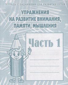 Тетрадь с заданиями для развития детей. Упражнения на развитие внимания, памяти, мышления. Часть 1