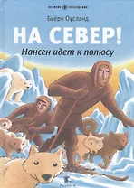 На Север! Нансен идет к полюсу: для младшего школьного возраста