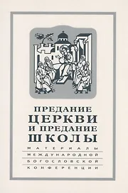 Предание Церкви и предание Школы: материалы Международной богословской конференции (Москва, 22-24 сентября 1999 г.)