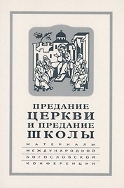 Предание Церкви и предание Школы: материалы Международной богословской конференции (Москва, 22-24 сентября 1999 г.)