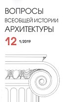 Вопросы всеобщей истории архитектуры. Выпуск № 12 (1/2019)