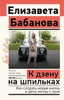 К дзену на шпильках. Как создать новую жизнь и дело мечты с нуля