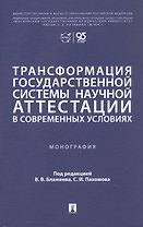 Трансформация государственной системы научной аттестации в современных условиях. Монография