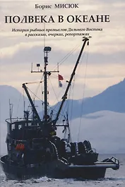 Полвека в океане. История рыбных промыслов Дальнего Востока в рассказах,очерках, репортажах