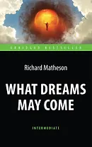 What Dreams May Come = Куда приводят мечты. Книга для чтения на английском языке.  Intermediate