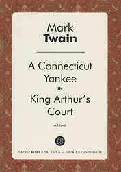 A Connecticut Yankee in King Arthur`s Court. A Novel