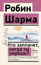 Кто заплачет, когда ты умрешь? Уроки жизни от монаха, который продал свой "феррари"