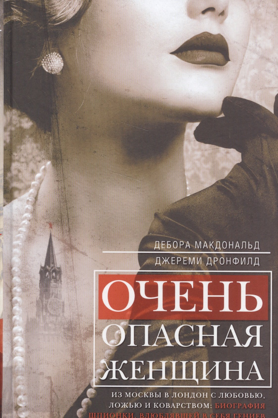 

Очень опасная женщина. Из Москвы в Лондон с любовью, ложью и коварством: биография шпионки, влюблявшей в себя гениев