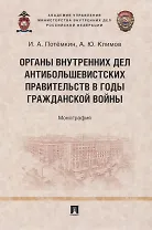 Органы внутренних дел антибольшевистских правительств в годы Гражданской войны. Монография