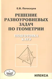 Решение разноуровневых задач по геометрии Подготовка к ЕГЭ (м) Потоскуев