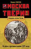 Москва против Твери. Великое противостояние XIV века - 0