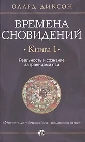 Времена сновидений. Книга 1. Реальность и сознание за границами яви