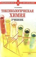 Токсикологическая химия: учебник, 3-изд.,исправл. и доп.