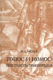 Топос и номос: пространства правопорядков / И.А.Исаев. - М.: НОРМА, 2007. - 416 с. (карм. ф)