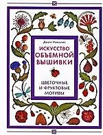 Искусство объемной вышивки. Цветочные и фруктовые мотивы