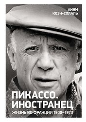Пикассо. Иностранец. Жизнь во Франции 1900–1973