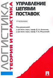 Логистика. Теория и практика. Управление цепями поставок: учебник