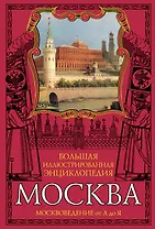 Москва: Большая иллюстрированная энциклопедия: Москвоведение от А до Я
