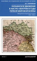 Украинское движение в Австро-Венгрии в годы Первой мировой войны. Между Веной, Берлином и Киевом. 1914-1918 гг.