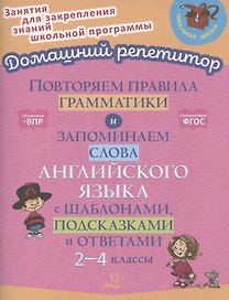 Повторяем правила грамматики и запоминаем слова английского языка с шаблонами, подсказками и ответами. 2-4 классы