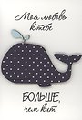 Открытка "Моя любовь больше чем кит"