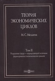 Теория экономических циклов. Tом II. Разделение труда - определяющий источник формирования экономических циклов