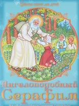 Ангелоподобный Серафим. Житие преподобного Серафима Саровского