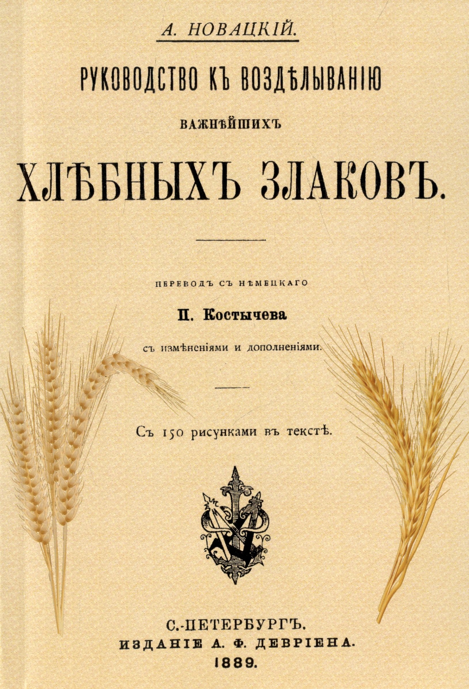 

Руководство къ возделыванию важнейшихъ хлебныхъ злаковъ (Репринтное издание)