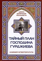 Тайный план господина Гурджиева. Алхимия четвертого пути