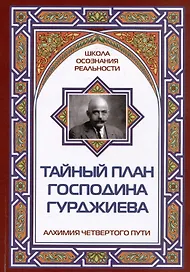 Тайный план господина Гурджиева. Алхимия четвертого пути