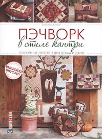 Пэчворк в стиле Кантри. Лоскутные проекты для дома и дачи