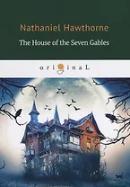 The House of the Seven Gables = Дом о семи фронтонах: на английском языке