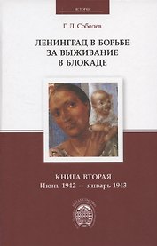 Ленинград в борьбе за выживание в блокаде. Книга вторая: июнь 1942 - январь 1943