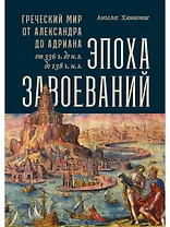 Эпоха завоеваний: Греческий мир от Александра до Адриана (336 г. до н.э. — 138 г. н.э.)