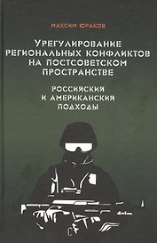 Урегулирование региональных конфликтов на постсоветском пространстве. Российский и американский подходы. Монография